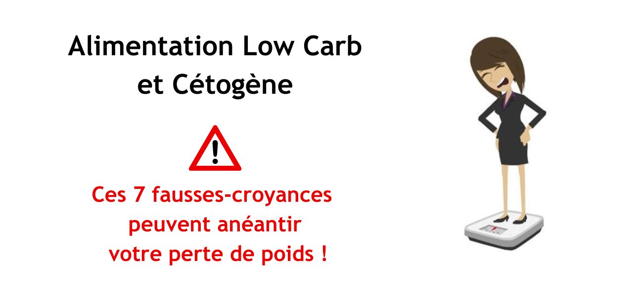 Alimentation Low Carb et cétogène, 7 fausses-croyances qui peuvent anéantir votre perte de poids